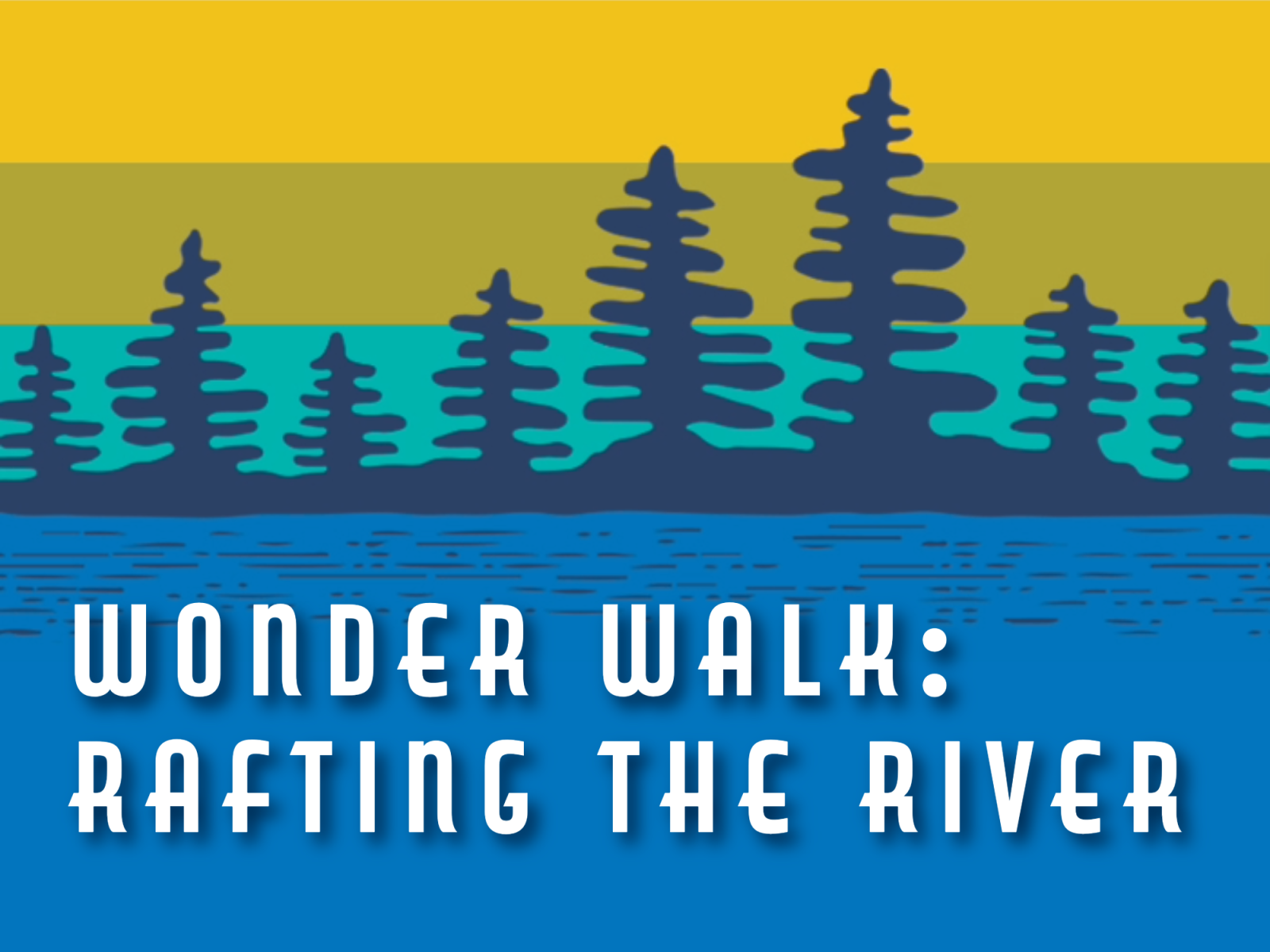 graphic of trees on river edge with text :Wonder Walk - rafting the river