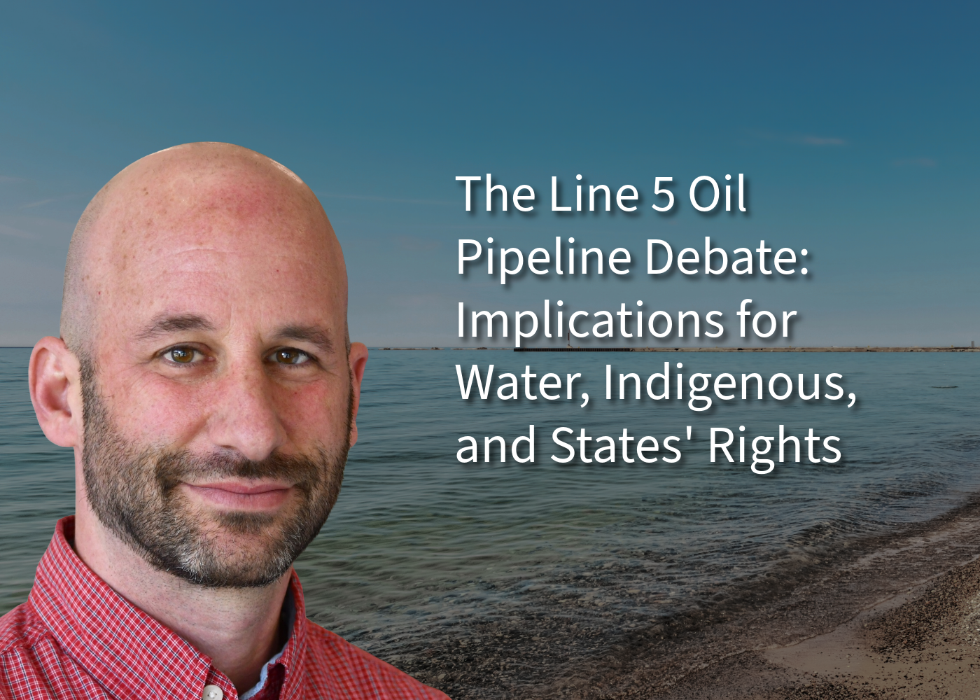 The Line 5 Oil Pipeline Debate: Implications for Water, Indigenous, and States' Rights