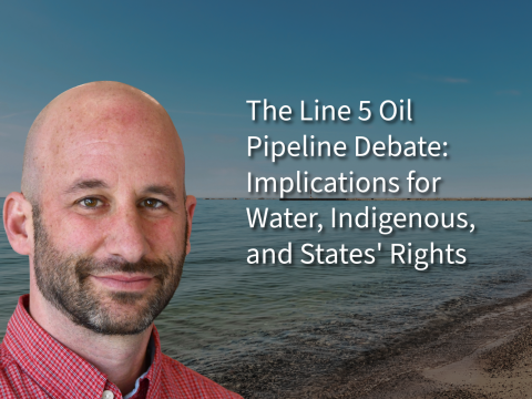 The Line 5 Oil Pipeline Debate: Implications for Water, Indigenous, and States' Rights